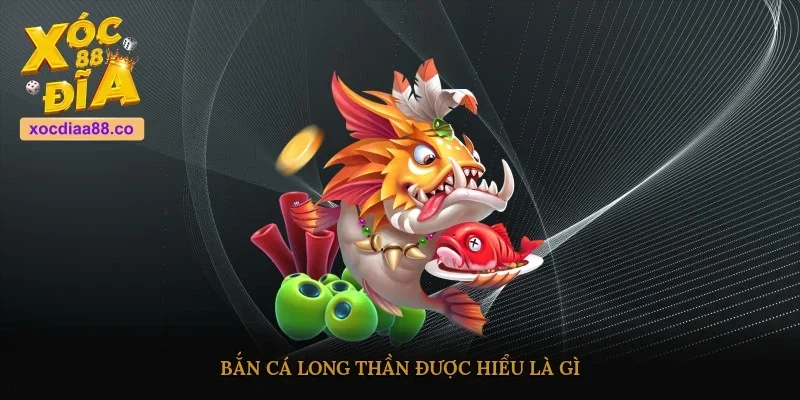 Bắn cá long thần được hiểu là gì?