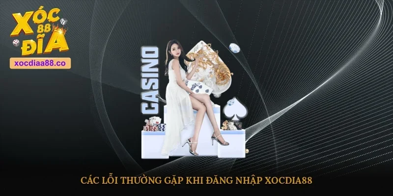 Các lỗi thường gặp khi đăng nhập Xocdia88 