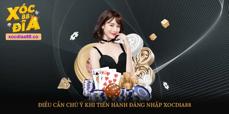 Điều cần chú ý khi tiến hành đăng nhập Xocdia88
