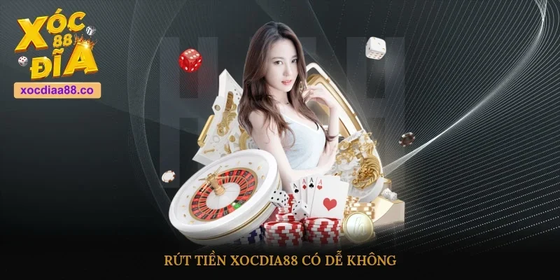 Rút tiền Xocdia88 có dễ không?