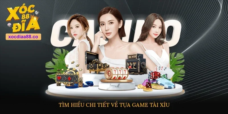 Tìm hiểu chi tiết về tựa game tài xỉu