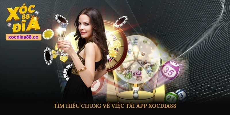 Tìm hiểu chung về việc tải app Xocdia88 